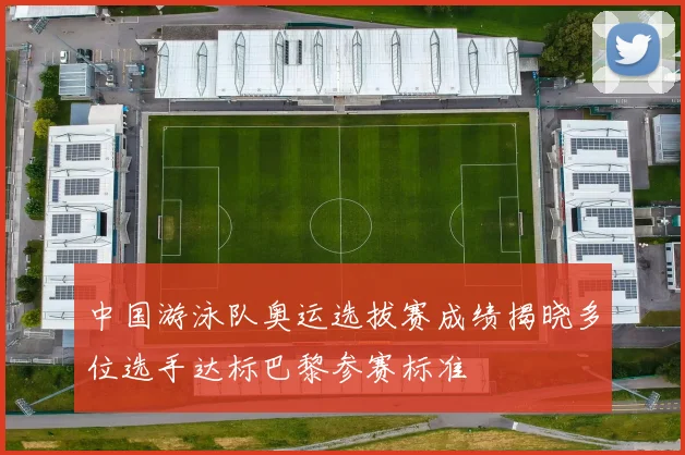 中国游泳队奥运选拔赛成绩揭晓多位选手达标巴黎参赛标准