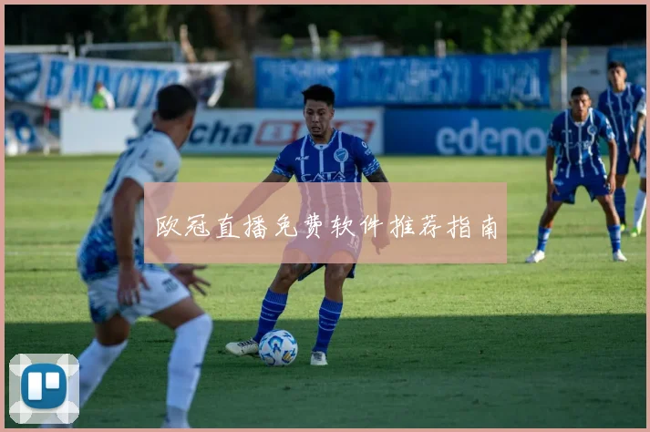 欧冠直播免费软件推荐指南